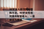 40岁女人应该做的赚钱方法,40岁女性如何提升财富收入,一些建议与策略 40岁女人应该做的赚钱方法,40岁女性如何提升财富收入,一些建议与策略