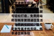 免费建靓号网站，轻松打造个性手机号码，畅享便捷生活，个性化靓号轻松打造，免费网站助你畅享便捷通信生活，免费靓号网站，轻松定制专属手机号码，畅享通信新体验
