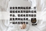 企业免费网站系统，打造低成本高效益的在线平台，低成本高效益企业免费网站系统，构建一站式在线平台