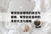 餐馆创业赚钱的途径与策略，餐馆创业盈利的多种方法与策略
