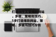 打造一个流量爆款网站，步骤、策略和技巧，5步打造爆款网站，策略、步骤与技巧分析
