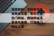 深度解析，怎样有效提高网站流量，助你打造热门网站，揭秘网站流量提升策略，打造热门网站之道