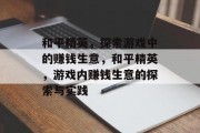 和平精英,探索游戏中的赚钱生意,和平精英,游戏内赚钱生意的探索与实践 和平精英,探索游戏中的赚钱生意,和平精英,游戏内赚钱生意的探索与实践