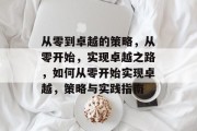 从零到卓越的策略，从零开始，实现卓越之路，如何从零开始实现卓越，策略与实践指南
