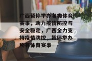 广西暂停举办各类体育赛事，助力疫情防控与安全稳定，广西全力支持疫情防控，暂停举办所有体育赛事