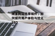 博客网站选择插件，如何提升用户体验与优化SEO