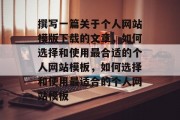 撰写一篇关于个人网站模版下载的文章，如何选择和使用最合适的个人网站模板，如何选择和使用最适合的个人网站模板