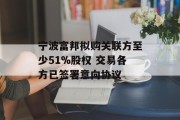 宁波富邦拟购关联方至少51%股权 交易各方已签署意向协议