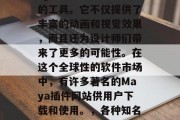 在艺术创作领域中，Maya插件是一个强大的工具。它不仅提供了丰富的动画和视觉效果，而且还为设计师们带来了更多的可能性。在这个全球性的软件市场中，有许多著名的Maya插件网站供用户下载和使用。，各种知名Maya插件网站推荐，帮你开启无限创造力