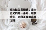 赃款做生意赚钱,走向正义的另一条路,赃款重生,走向正义的商业之路 赃款做生意赚钱,走向正义的另一条路,赃款重生,走向正义的商业之路
