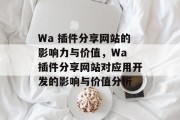 Wa 插件分享网站的影响力与价值，Wa 插件分享网站对应用开发的影响与价值分析