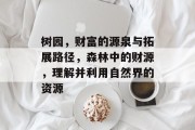 树园,财富的源泉与拓展路径,森林中的财源,理解并利用自然界的资源 树园,财富的源泉与拓展路径,森林中的财源,理解并利用自然界的资源