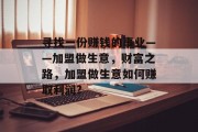 寻找一份赚钱的事业——加盟做生意,财富之路,加盟做生意如何赚取利润? 寻找一份赚钱的事业——加盟做生意,财富之路,加盟做生意如何赚取利润?