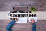 SEO优化网站公司，助您在互联网浪潮中乘风破浪