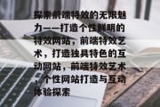探索前端特效的无限魅力——打造个性鲜明的特效网站，前端特效艺术，打造独具特色的互动网站，前端特效艺术，个性网站打造与互动体验探索