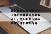 如何在贵阳寻找合适的工作机会并获得高薪收入?,贵阳职业市场与高薪工作机会的探寻