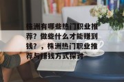 株洲有哪些热门职业推荐？做些什么才能赚到钱？，株洲热门职业推荐与赚钱方式探讨