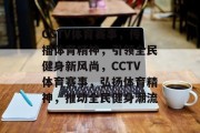 CCTV体育赛事，传播体育精神，引领全民健身新风尚，CCTV体育赛事，弘扬体育精神，推动全民健身潮流