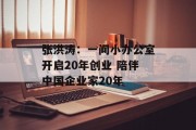 张洪涛：一间小办公室开启20年创业 陪伴中国企业家20年