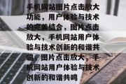 手机网站图片点击放大功能，用户体验与技术的完美结合，图片点击放大，手机网站用户体验与技术创新的和谐共鸣，图片点击放大，手机网站用户体验与技术创新的和谐共鸣