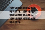 浅析评网网站建设的策略与技巧，浅析评网网站建设的策略与技巧，浅析评网网站建设的策略与技巧