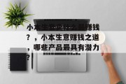 小本生意卖什么最赚钱?,小本生意赚钱之道,哪些产品最具有潜力? 小本生意卖什么最赚钱?,小本生意赚钱之道,哪些产品最具有潜力?