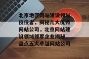 北京地区网站建设领域佼佼者，揭秘几大优秀网站公司，北京网站建设领域领军企业揭秘，盘点五大卓越网站公司