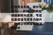 打造专业形象，提升竞争力——机械公司网站模板解析与应用，专业形象塑造与竞争力提升，机械公司网站模板深度解析