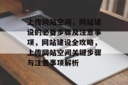上传网站空间，网站建设的必备步骤及注意事项，网站建设全攻略，上传网站空间关键步骤与注意事项解析
