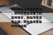 揭秘网站流量赚钱秘诀，如何实现高流量下的盈利增长，网站流量变现之道，揭秘高流量盈利增长秘籍