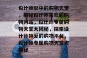 设计师眼中的购物天堂，揭秘设计师喜欢的购物网站，设计师专属购物天堂大揭秘，探索设计师钟爱的购物平台，设计师专属购物天堂大揭秘