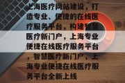 上海医疗网站建设，打造专业、便捷的在线医疗服务平台，构建智慧医疗新门户，上海专业便捷在线医疗服务平台，智慧医疗新门户，上海专业便捷在线医疗服务平台全新上线