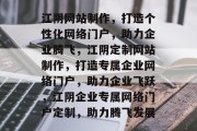 江阴网站制作，打造个性化网络门户，助力企业腾飞，江阴定制网站制作，打造专属企业网络门户，助力企业飞跃，江阴企业专属网络门户定制，助力腾飞发展