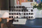 卖什么能赚钱？——一份详尽的销售指南，教你如何成为一名优秀的销售人员，一份全面的销售指南