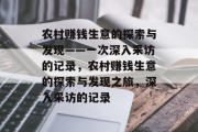 农村赚钱生意的探索与发现——一次深入采访的记录,农村赚钱生意的探索与发现之旅,深入采访的记录 农村赚钱生意的探索与发现——一次深入采访的记录,农村赚钱生意的探索与发现之旅,深入采访的记录