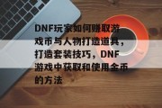DNF玩家如何赚取游戏币与人物打造道具，打造套装技巧，DNF游戏中获取和使用金币的方法