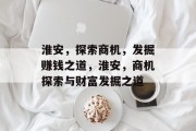 淮安,探索商机,发掘赚钱之道,淮安,商机探索与财富发掘之道