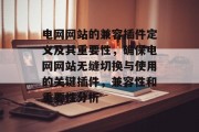 电网网站的兼容插件定义及其重要性，确保电网网站无缝切换与使用的关键插件，兼容性和重要性分析
