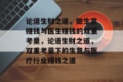 论道生财之道，做生意赚钱与医生赚钱的双重考量，论道生财之道，双重考量下的生意与医疗行业赚钱之道