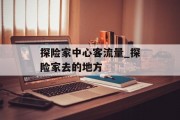 探险家中心客流量_探险家去的地方