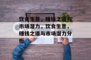 饮食生意，赚钱之道与市场潜力，饮食生意，赚钱之道与市场潜力分析