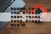 网站模版网，打造个性化网站，助力企业品牌形象提升，个性化网站定制专家，助力企业品牌形象飞跃