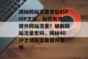 揭秘网站流量背后的40IP之谜，如何有效提升网站流量？破解网站流量密码，揭秘40IP之谜及流量提升策略