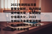 2022年刷网站流量套餐全解析，助力网站提升曝光度，实现商业价值最大化，2022年网站流量套餐深度解析，曝光提升与商业价值双丰收策略