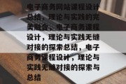 电子商务网站课程设计总结，理论与实践的完美融合，电子商务课程设计，理论与实践无缝对接的探索总结，电子商务课程设计，理论与实践无缝对接的探索与总结