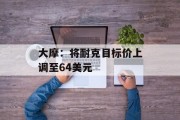 大摩：将耐克目标价上调至64美元