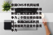 帝国CMS手机网站模板，打造个性化移动端体验，助力企业提升竞争力，个性化移动端体验，帝国CMS手机网站模板助力企业升级竞争力