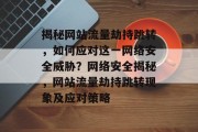 揭秘网站流量劫持跳转，如何应对这一网络安全威胁？网络安全揭秘，网站流量劫持跳转现象及应对策略