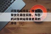 问答网站排名，搜索引擎优化最佳实践，为您的问答网站带来更高的排名
