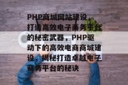 PHP商城网站建设，打造高效电子商务平台的秘密武器，PHP驱动下的高效电商商城建设，揭秘打造卓越电子商务平台的秘诀
